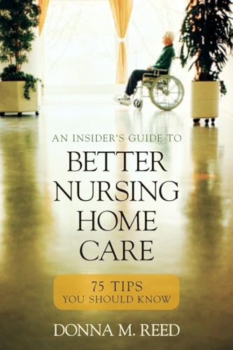 An Insider's Guide to Better Nursing Home Care: 75 Tips You Should Know