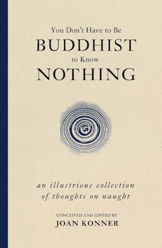 Beispielbild fr You Don't Have to Be Buddhist to Know Nothing : An Illustrious Collection of Thoughts on Naught zum Verkauf von Better World Books