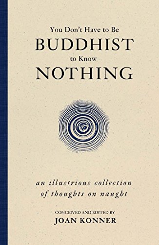 Stock image for You Don't Have to Be Buddhist to Know Nothing : An Illustrious Collection of Thoughts on Naught for sale by Better World Books