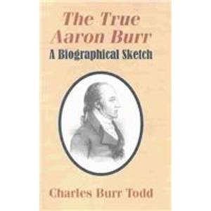 Imagen de archivo de The True Aaron Burr A Biographical Sketch a la venta por Harry Alter