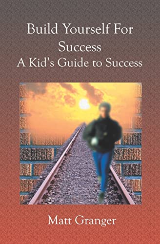 Build Yourself For Success: A Kid's Guide to Success - Matt Granger