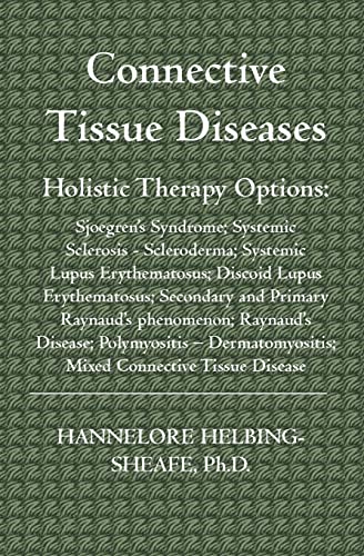 Stock image for Connective Tissue Diseases: Holistic Therapy Options--Sjoegrens Syndrome; Systemic Sclerosis - Scleroderma; Systemic Lupus Erythematosus; Discoid Lupus Erythematosus; Secondary and Primary Raynauds phenomenon; Raynauds Disease; Polymyositis Dermatomyositis for sale by SecondSale