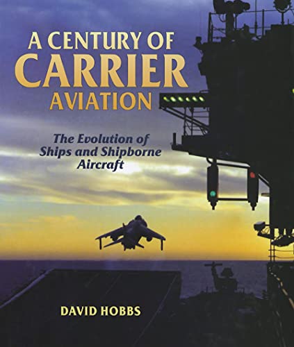 Beispielbild fr A Century of Carrier Aviation: The Evolution of Ships and Shipborne Aircraft zum Verkauf von ThriftBooks-Atlanta