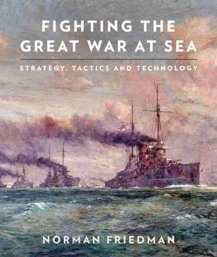 Fighting the Great War at Sea: Strategy, Tactics and Technology