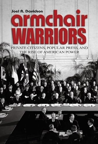 Armchair Warriors; Private Citizens, Popular Press, and the Rise of American Power