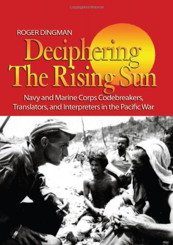 DECIPHERING THE RISING SUN NAVY AND MARINE CORPS CODEBREAKERS, TRANSLATORS, AND INTERPRETERS IN T...