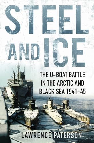 Imagen de archivo de Steel and Ice: The U-Boat Battle in the Arctic and Black Sea, 1941-1945 a la venta por HPB Inc.