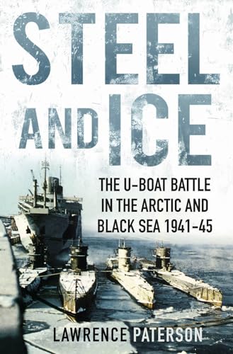Stock image for Steel and Ice: The U-Boat Battle in the Arctic and Black Sea, 1941-1945 for sale by HPB Inc.