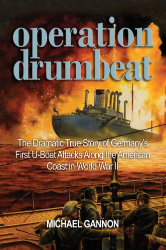 Operation Drumbeat: The Dramatic True Story of Germany's First U-Boat Attacks Along the American Coast in World War II - Gannon, Michael V.