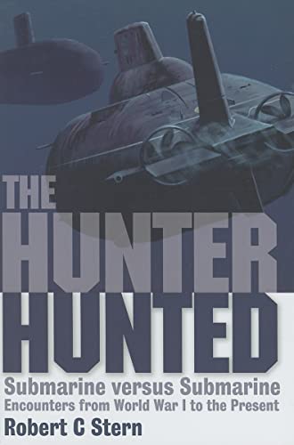 The Hunter Hunted: Submarine versus Submarine Encounters from World War I to the Present (9781591143796) by Stern, Robert C.