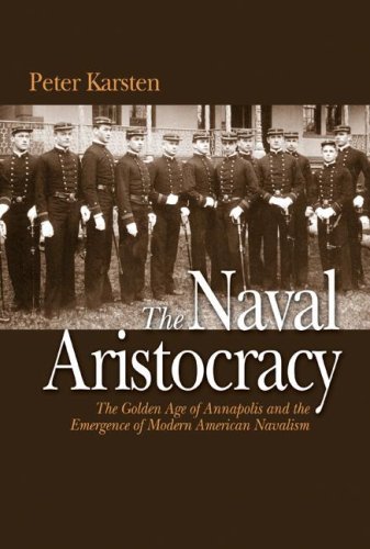 9781591144281: The Naval Aristocracy: The Golden Age of Annapolis and the Emergence of Modern American Navalism