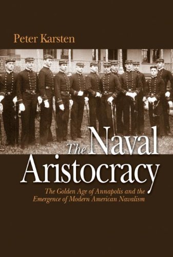 9781591144281: Naval Aristocracy: The Golden Age of Annappolis and the Emergence of Modern American Navalism: The Golden Age of Annapolis and the Emergence of Modern American Navalism