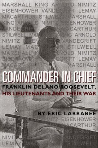 Beispielbild fr Commander in Chief: Franklin Delano Roosevelt, His Lieutenants and Their War (Bluejacket Books) zum Verkauf von SecondSale