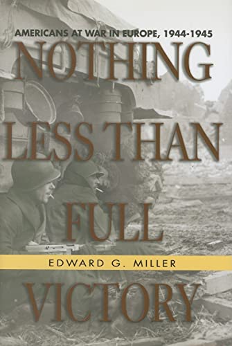 Beispielbild fr Nothing Less Than Full Victory: Americans at War in Europe, 1944-1945 zum Verkauf von Half Price Books Inc.