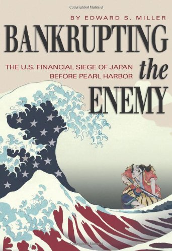 Bankrupting the Enemy: U.S. Financial Siege of Japan Before Pearl Harbor.