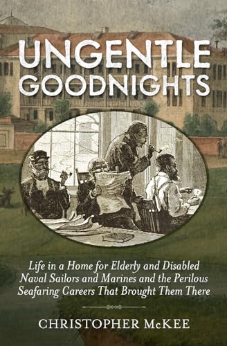 Stock image for Ungentle Goodnights: Life in a Home for Elderly and Disabled Naval Sailors and Marines and the Perilous Seafaring Careers that Brought Them There for sale by SecondSale