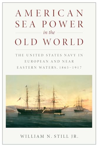 Beispielbild fr American Sea Power in the Old World: The United States Navy in European and Near Eastern Waters, 1865-1917 zum Verkauf von WorldofBooks