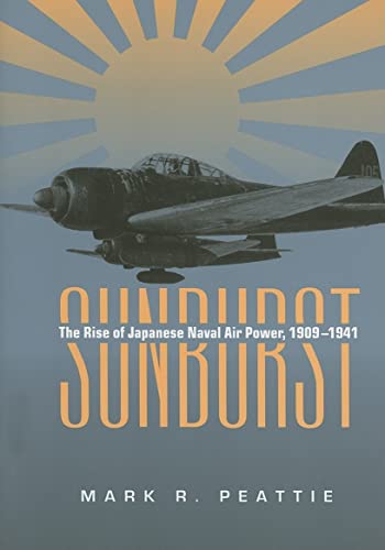 Sunburst: The Rise of Japanese Naval Air Power, 1909-1941 (9781591146643) by Peattie, Estate Of Mark