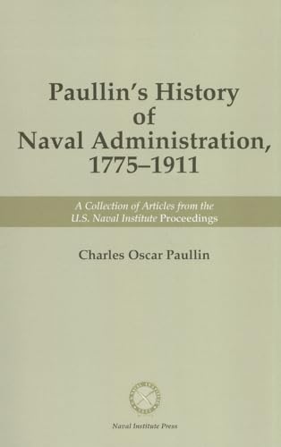 Imagen de archivo de Paullin's History of Naval Administration, 1775-1911: A Collection of Articles from the U.S. Naval Institute Proceedings a la venta por HPB-Blue