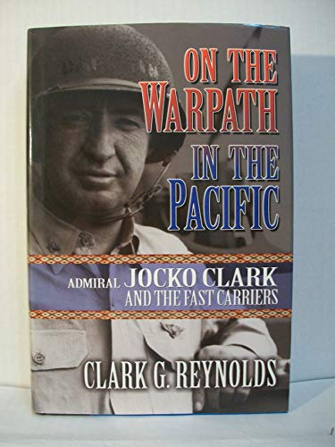 On the Warpath in the Pacific: Admiral Jocko Clark and the Fast Carriers (9781591147169) by Clark G. Reynolds