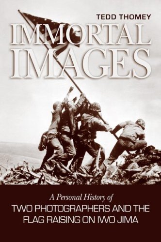 Immortal Images: A Personal History of Two Photographers and the Flag-raising on Iwo Jima - Admiral James G. Stavrides
