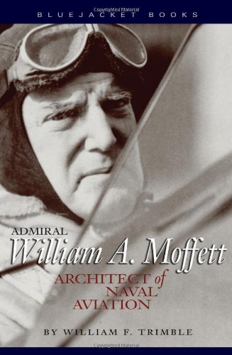 Imagen de archivo de Admiral William A. Moffett: Architect of Naval Aviation (Bluejacket Books) (Bluejacket Books) a la venta por Books From California