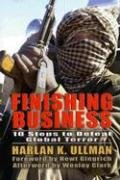 Stock image for Finishing Business: Ten Steps to Defeat Global Terror [Hardcover] Ullman, Harlan K; Clark, Wesley and Gingrich, Dr Newt for sale by Turtlerun Mercantile