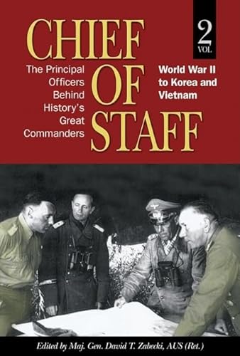 Chief of Staff, Vol. 2: The Principal Officers Behind History's Great Commanders, World War II to...