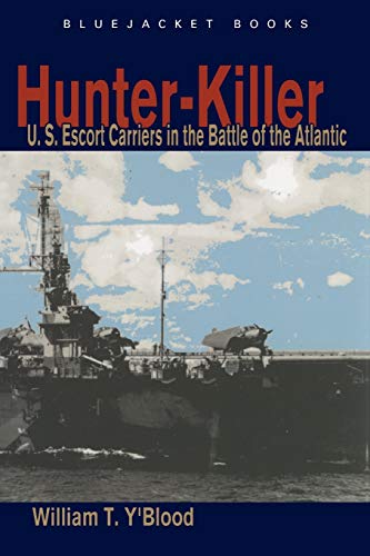 Hunter-Killer: U.S. Escort Carriers in the Battle of the Atlantic (Bluejacket Books) (9781591149958) by William T. Y'Blood