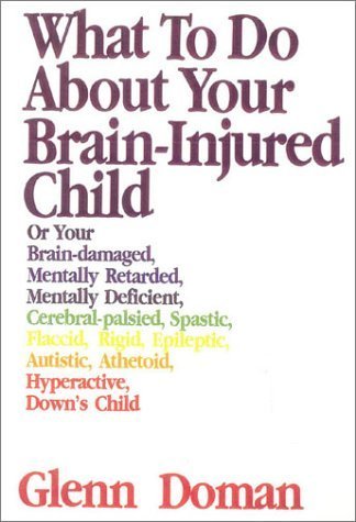 9781591170228: What to Do About Your Brain Injured Child: Or Your Brain-Damaged Mentally Retarded, Mentally Deficient, Cerebral-Palsied, Epileptic, Autistic, Athetoid, Hyperactive, Attention Deficit disordere