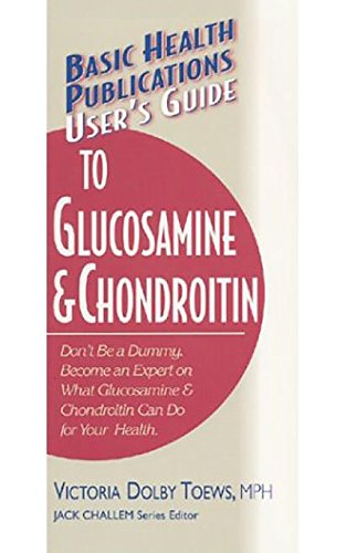 Imagen de archivo de User's Guide to Glucosamine and Chondroitin: Don't Be a Dummy - Become an Expert on What Glucosamine & Chondroitin Can Do (Basic Health Publications User's Guide) a la venta por GF Books, Inc.