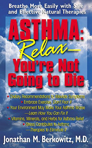 Beispielbild fr Asthma: Relax, You're Not Going to Die: Breathe More Easily with Safe and Effective Natural Therapies zum Verkauf von BooksRun