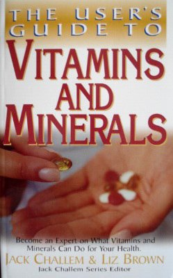 Stock image for The User's Guide to Vitamins and Minerals: Become An Expert on What Vitamins and Minerals Can Do for Your Health for sale by Ravin Books