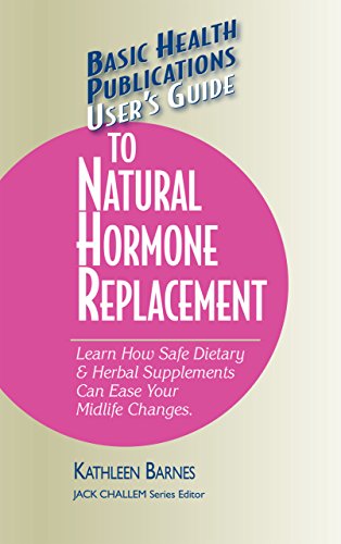 User's Guide to Natural Hormone Replacement: Learn How Safe Dietary & Herbal Supplements Can Ease...