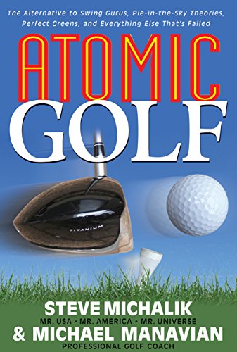 ATOMIC GOLF: The Alternative To Swing Gurus, Pie-In-The-Sky Theories, Perfect Greens & Everything...