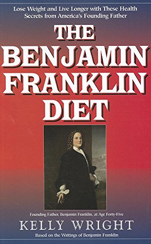 BENJAMIN FRANKLIN DIET: Lose Weight & Live Longer With These Health Secrets From America^s Foundi...