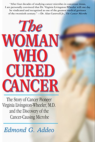 9781591203728: Woman Who Cured Cancer: The Story of Cancer Pioneer Virginia Livingston-Wheeler, M.D., and the Discovery of the Cancer-Causing Microbe