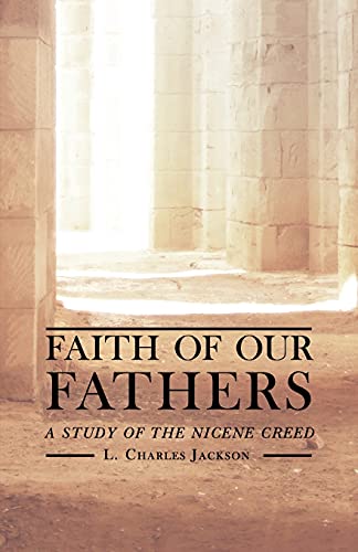 Imagen de archivo de Faith of Our Fathers: A Study of the Nicene Creed a la venta por Half Price Books Inc.