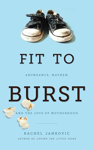 Imagen de archivo de Fit to Burst: Abundance, Mayhem, and the Joys of Motherhood a la venta por Goodwill of Colorado