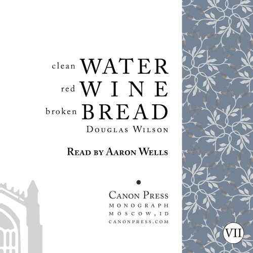 Clean Water, Red Wine, Broken Bread AudioBook (9781591282068) by Douglas Wilson