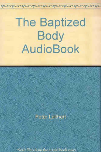 The Baptized Body AudioBook (9781591283294) by Peter Leithart