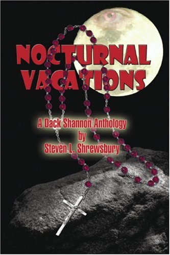 Nocturnal Vacations: A Dack Shannon Anthology (9781591294924) by Shrewsbury, Steven L.