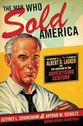 Beispielbild fr The Man Who Sold America : The Amazing (but True!) Story of Albert D. Lasker and the Creation of the Advertising Century zum Verkauf von Better World Books