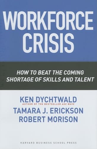 Workforce Crisis: How to Beat the Coming Shortage of Skills And Talent (9781591395218) by Dychtwald, Ken; Erickson, Tamara J.; Morison, Robert