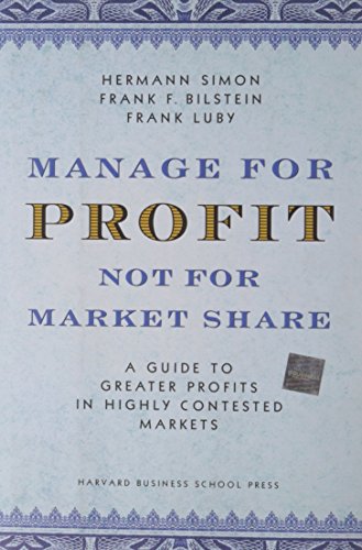 Manage for Profit, Not for Market Share: A Guide to Greater Profits in Highly Contested Markets (9781591395263) by Hermann Simon; Frank F. Bilstein; Frank Luby