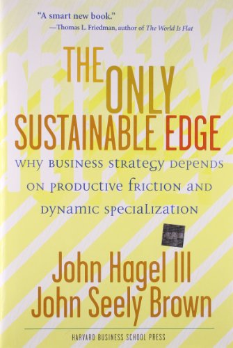 The Only Sustainable Edge: Why Business Strategy Depends On Productive Friction And Dynamic Specialization (9781591397205) by John Hagel III; John Seely Brown
