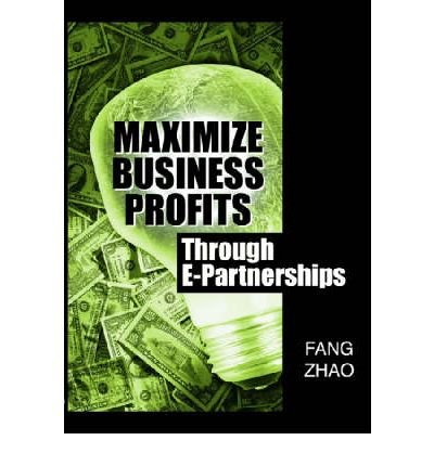 Maximize Business Profits Through E-partnerships (9781591406327) by Zhao, Fang