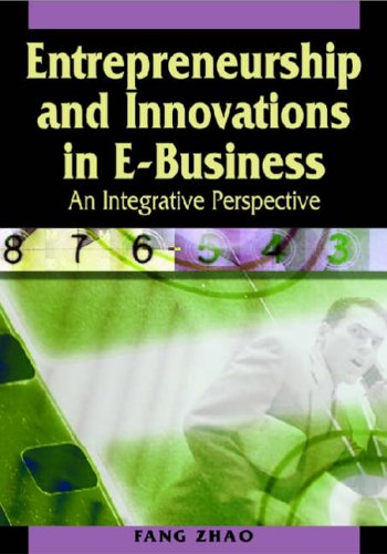 Entrepreneurship and Innovations in E-business: An Integrative Perspective - Fang Zhao