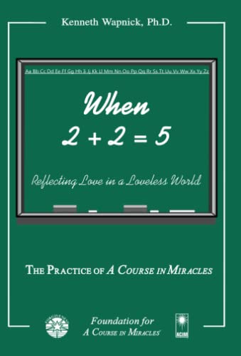 When 2 + 2 = 5: Reflecting Love in a Loveless World (9781591425786) by Wapnick Ph.D., Kenneth