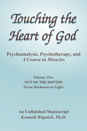 Stock image for Touching the Heart of God-Psychoanalysis, Psychotherapy, and A Course in Miracles-An Unfinished Manuscript-Volume Two: Out of the Depths-From Darkness to Light for sale by SecondSale